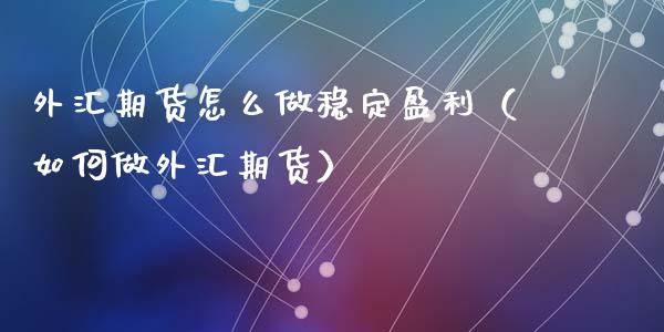 如何外汇理财(如何进行外汇理财)